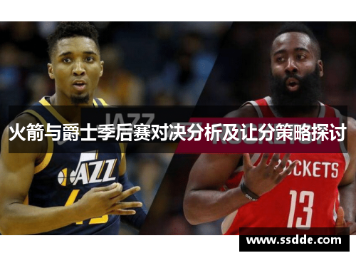 火箭与爵士季后赛对决分析及让分策略探讨