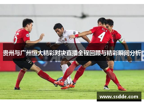 贵州与广州恒大精彩对决直播全程回顾与精彩瞬间分析